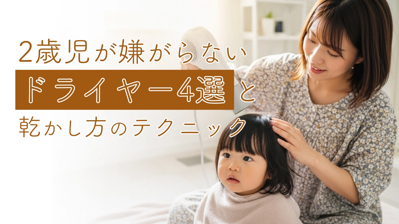 2歳児が嫌がらないドライヤー4選と乾かし方のテクニック